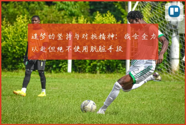追梦的坚持与对抗精神：我会全力以赴但绝不使用肮脏手段