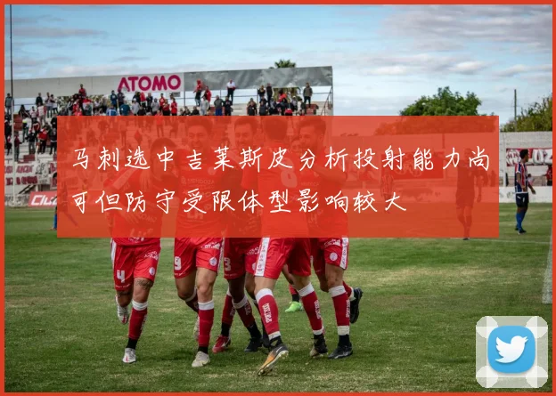 马刺选中吉莱斯皮分析投射能力尚可但防守受限体型影响较大