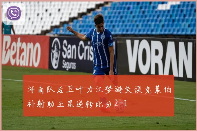 河南队后卫叶力江梦游失误克莱伯补射助玉昆逆转比分2-1